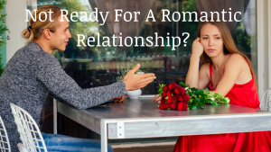 What “I Am Not Ready For A Romantic Relationship” Actually Means